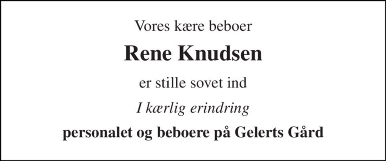 Vores kære beboer 
Rene Knudsen 
er stille sovet ind 
I kærlig erindring 
personalet og beboere på Gelerts Gård