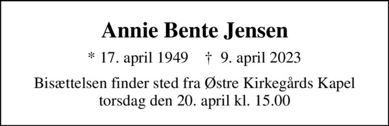 Annie Bente Jensen
* 17. april 1949    ✝ 9. april 2023
Bisættelsen finder sted fra Østre Kirkegårds Kapel torsdag den 20. april kl. 15.00