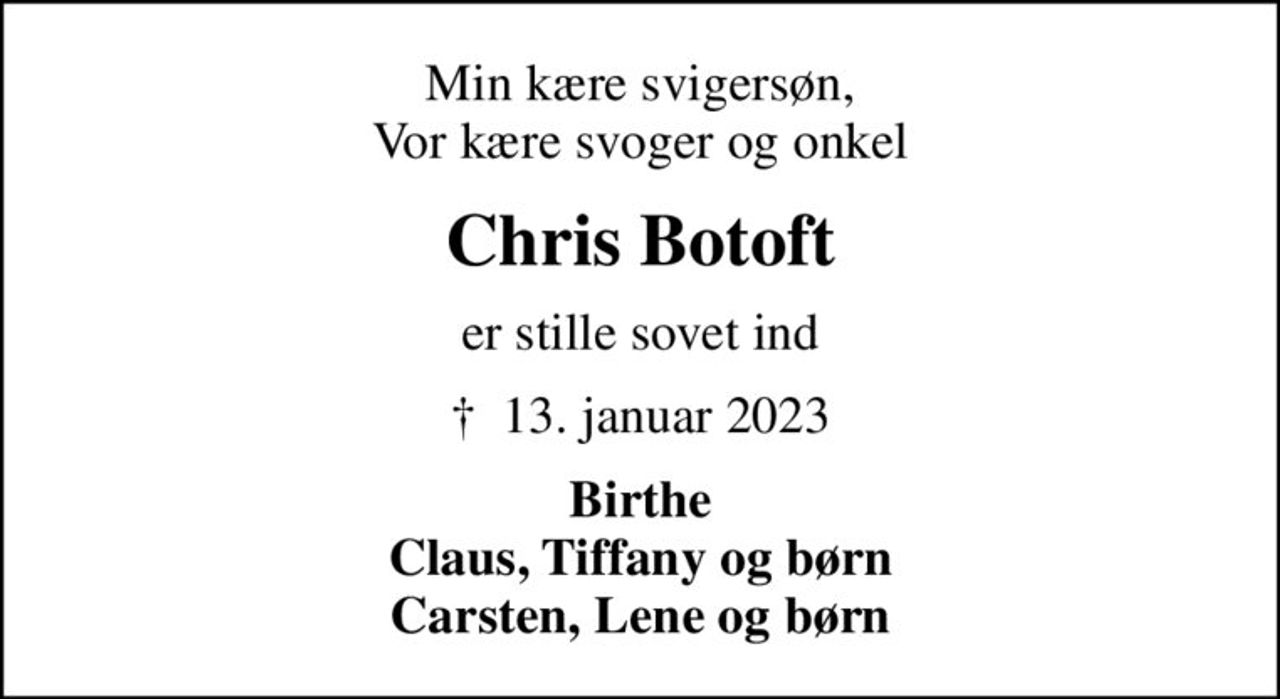Min kære svigersøn, Vor kære svoger og onkel
Chris Botoft
er stille sovet ind
✝ 13. januar 2023
Birthe Claus, Tiffany og børn Carsten, Lene og børn