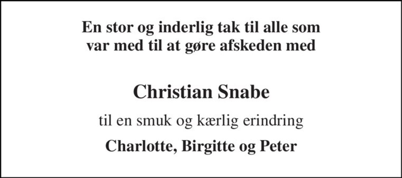 En stor og inderlig tak til alle som var med til at gøre afskeden med  
Christian Snabe 
til en smuk og kærlig erindring 
Charlotte, Birgitte og Peter