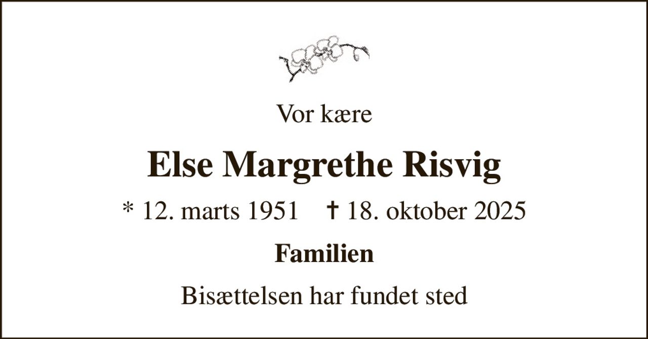 Vor kære
Else Margrethe Risvig
* 12. marts 1951    ✝ 18. oktober 2025
Familien
Bisættelsen har fundet sted