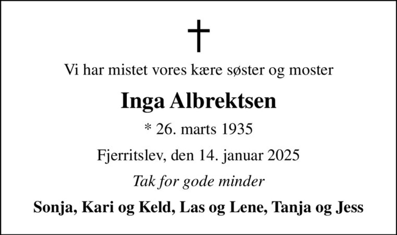Vi har mistet vores kære søster og moster
Inga Albrektsen
* 26. marts 1935
Fjerritslev, den 14. januar 2025
Tak for gode minder
Sonja, Kari og Keld, Las og Lene, Tanja og Jess