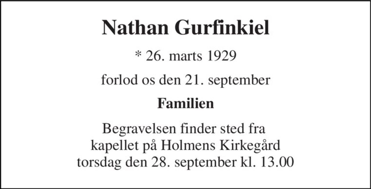 Nathan Gurfinkiel 
★​ 26. marts 1929​ 
forlod os den 21. september 
Familien 
Begravelsen finder sted fra  kapellet på Holmens Kirkegård torsdag den 28. september kl. 13.00