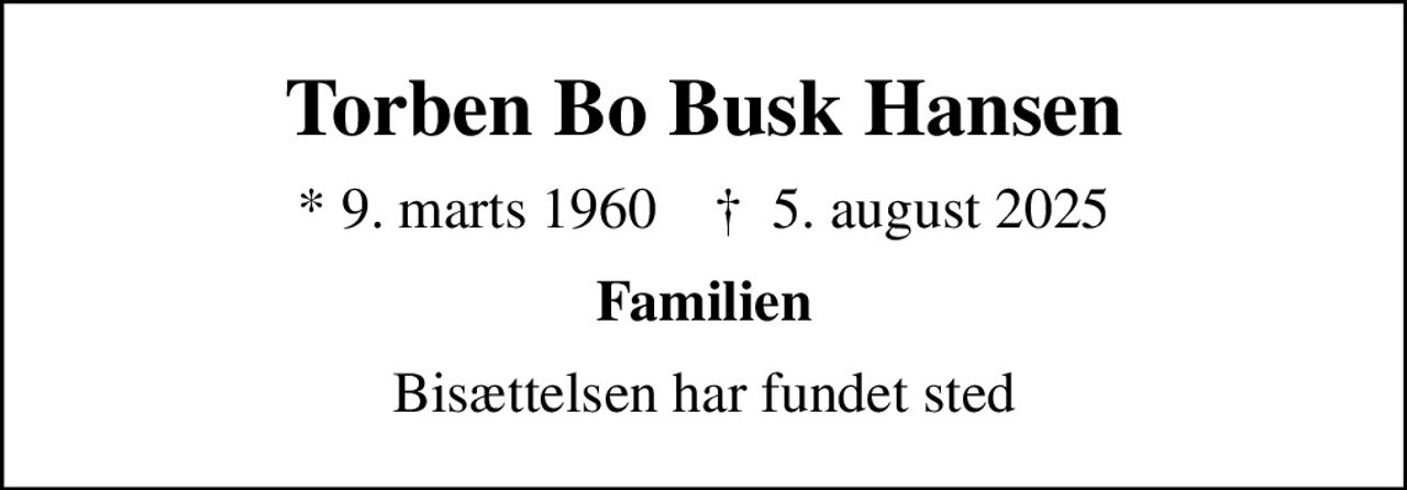 Torben Bo Busk Hansen
* 9. marts 1960    ✝ 5. august 2025
Familien
Bisættelsen har fundet sted