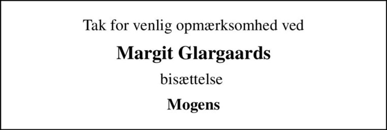 Tak for venlig opmærksomhed ved
Margit Glargaards
bisættelse 
Mogens