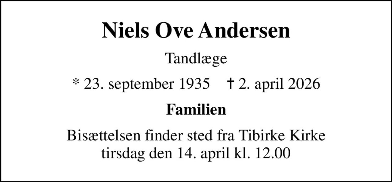 Niels Ove Andersen
Tandlæge
* 23. september 1935    ✝ 2. april 2026
Familien
Bisættelsen finder sted fra Tibirke Kirke  tirsdag den 14. april kl. 12.00