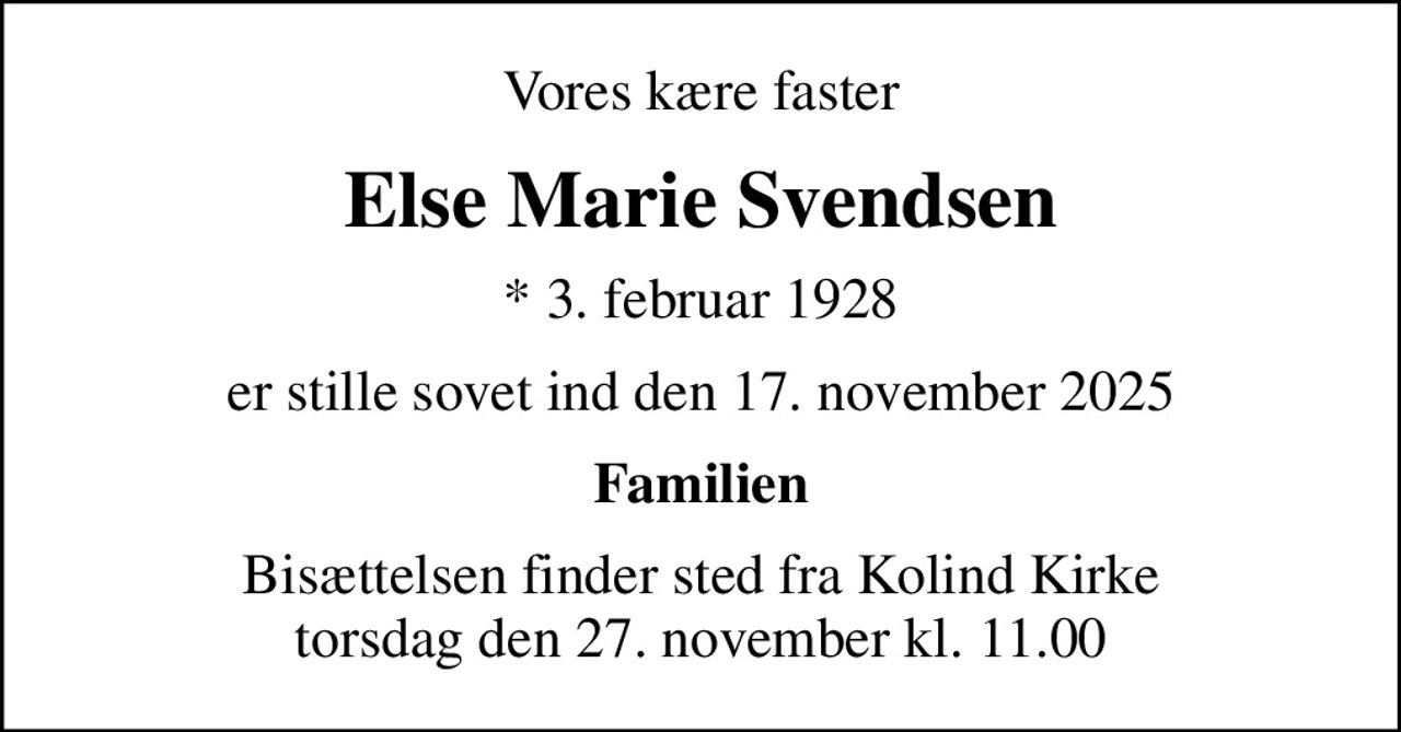 Vores kære faster
Else Marie Svendsen
* 3. februar 1928
er stille sovet ind den 17. november 2025
Familien
Bisættelsen finder sted fra Kolind Kirke  torsdag den 27. november kl. 11.00