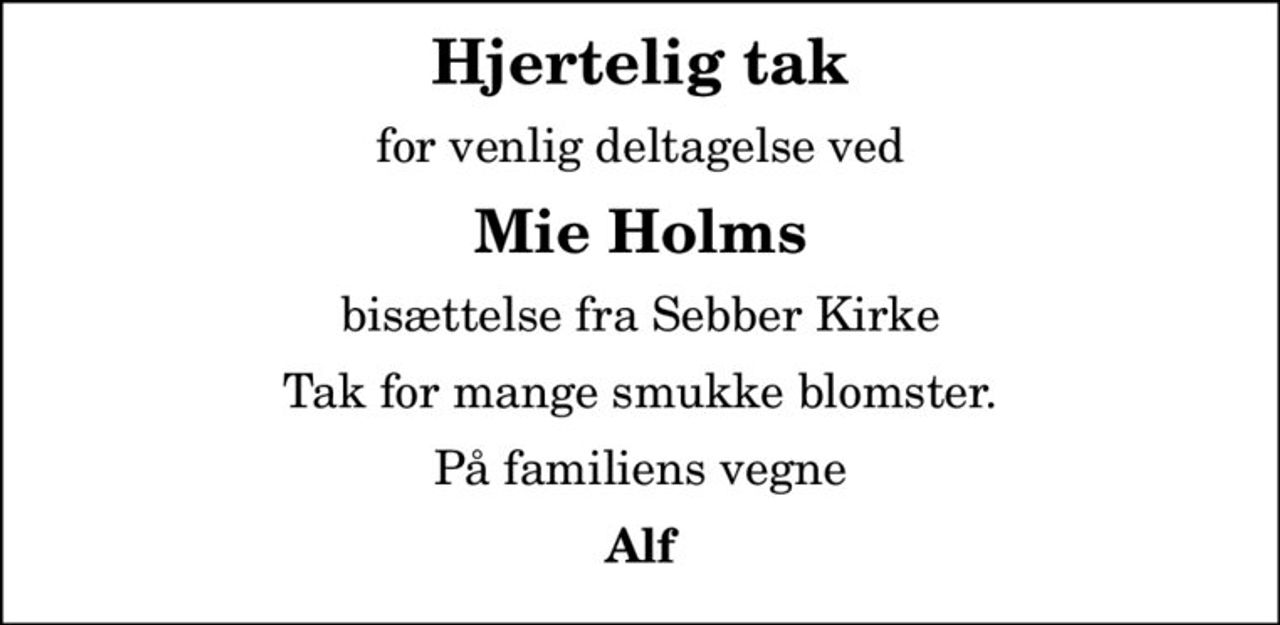 Hjertelig tak
for venlig deltagelse ved
Mie Holms
bisættelse fra Sebber Kirke
Tak for mange smukke blomster.
På familiens vegne
Alf