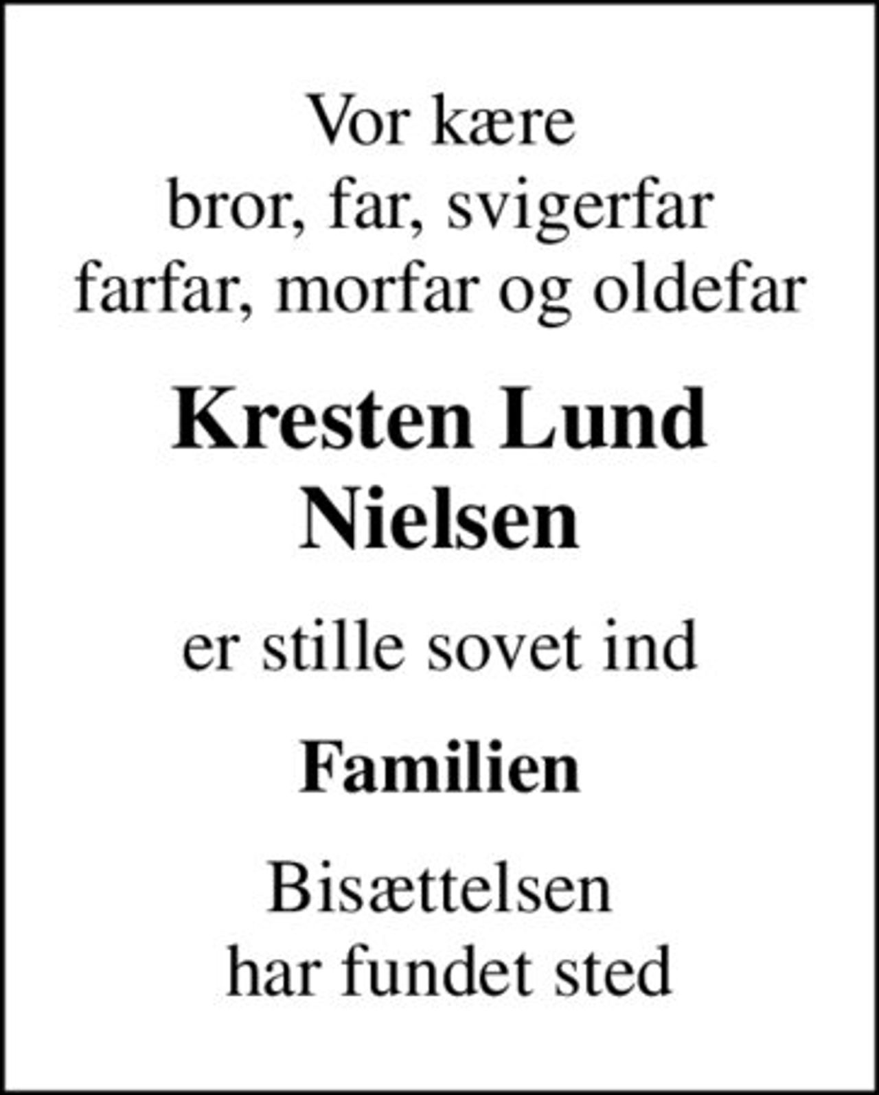 Vor kære bror, far, svigerfar farfar, morfar og oldefar
Kresten Lund Nielsen
er stille sovet ind
Familien
Bisættelsen  har fundet sted