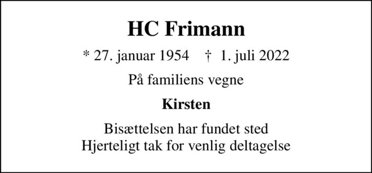 HC Frimann
* 27. januar 1954    ✝ 1. juli 2022
På familiens vegne
Kirsten
Bisættelsen har fundet sted Hjerteligt tak for venlig deltagelse