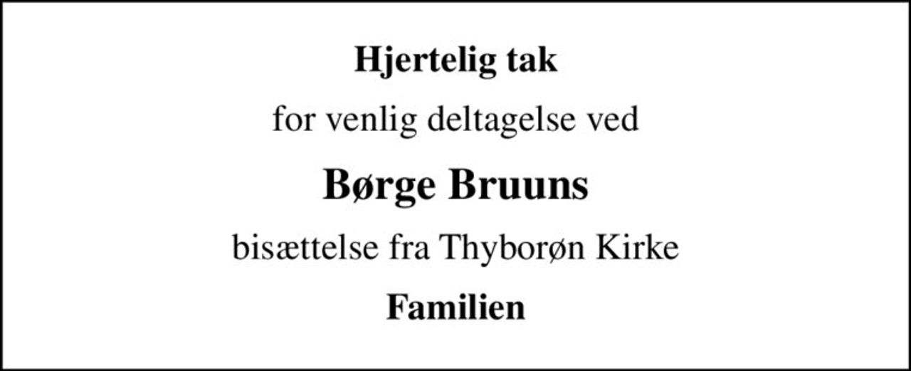 Hjertelig tak
for venlig deltagelse ved
Børge Bruuns
bisættelse fra Thyborøn Kirke
Familien