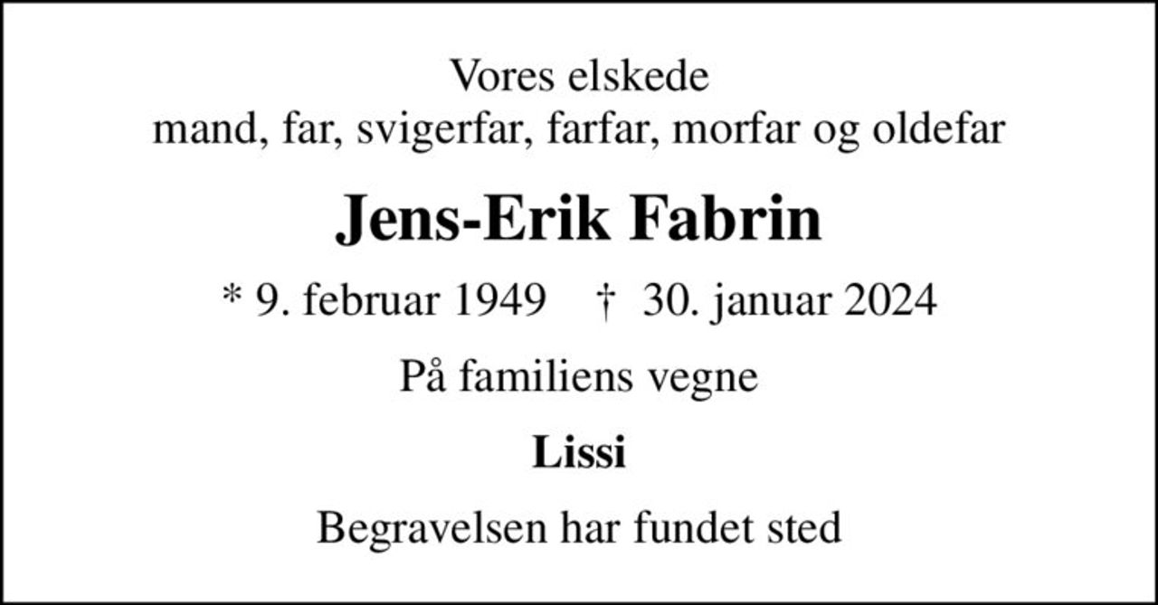 Vores elskede mand, far, svigerfar, farfar, morfar og oldefar
Jens-Erik Fabrin
* 9. februar 1949    ✝ 30. januar 2024
På familiens vegne
Lissi
Begravelsen har fundet sted