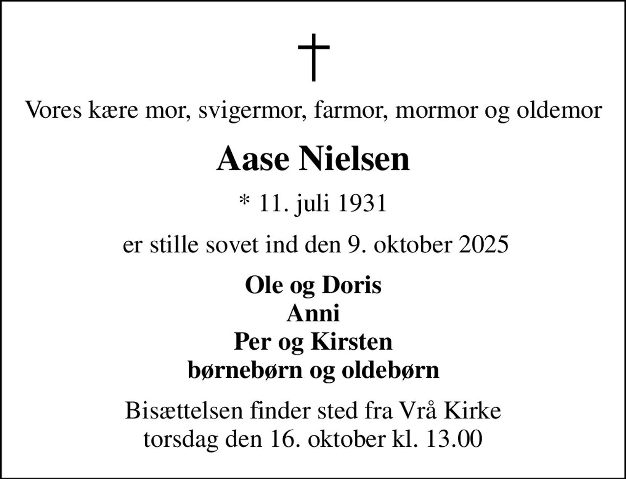 Vores kære mor, svigermor, farmor, mormor og oldemor
Aase Nielsen
* 11. juli 1931
 er stille sovet ind den 9. oktober 2025
Ole og Doris Anni Per og Kirsten børnebørn og oldebørn
Bisættelsen finder sted fra Vrå Kirke  torsdag den 16. oktober kl. 13.00
