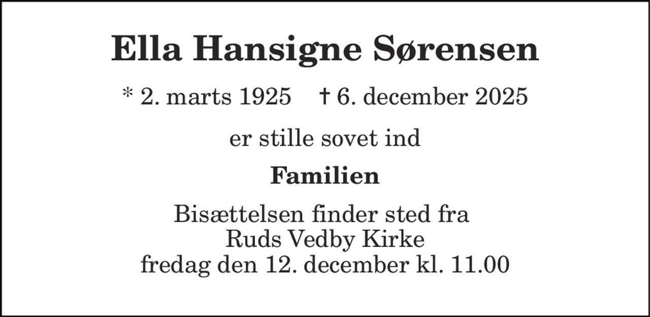 Ella Hansigne Sørensen
* 2. marts 1925    ✝ 6. december 2025
er stille sovet ind
På familiens vegne
Bisættelsen finder sted fra Ruds Vedby Kirke  fredag den 12. december kl. 11.00