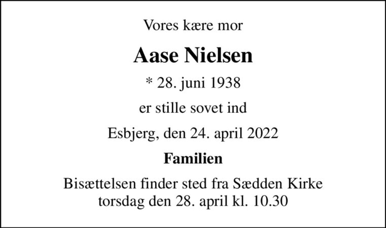 Vores kære mor
Aase Nielsen
* 28. juni 1938
er stille sovet ind
Esbjerg, den 24. april 2022
Familien
Bisættelsen finder sted fra Sædden Kirke  torsdag den 28. april kl. 10.30