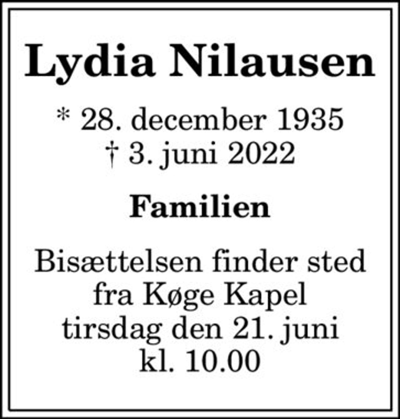 Lydia Nilausen
* 28. december 1935
						✝ 3. juni 2022
Familien
Bisættelsen finder sted fra Køge Kapel tirsdag den 21. juni kl. 10.00