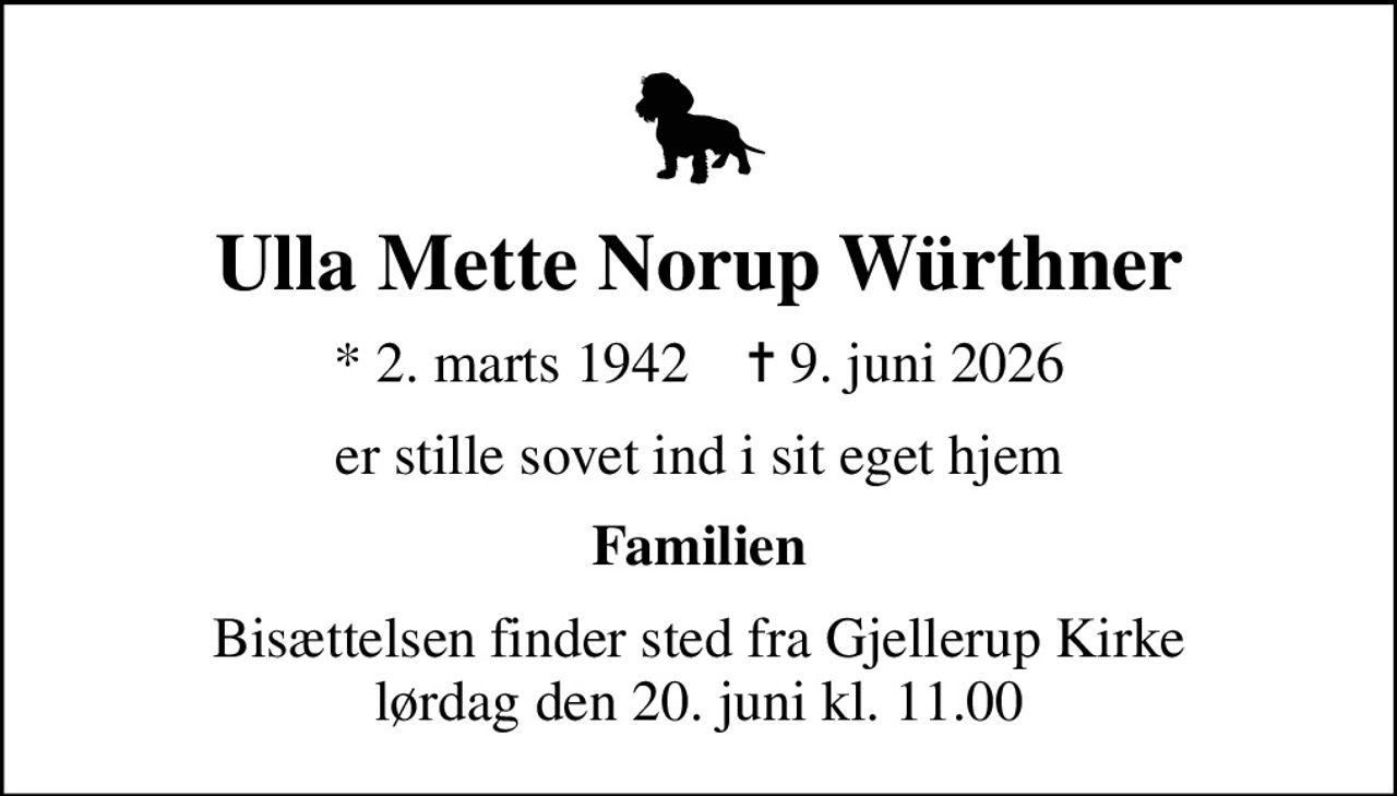 Ulla Mette Norup Würthner
* 2. marts 1942    ✝ 9. juni 2026
er stille sovet ind i sit eget hjem
Familien
Bisættelsen finder sted fra Gjellerup Kirke  lørdag den 20. juni kl. 11.00