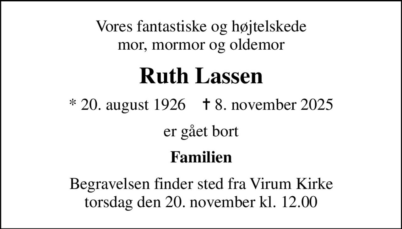 Vores fantastiske og højtelskede mor, mormor og oldemor
Ruth Lassen
* 20. august 1926    ✝ 8. november 2025
er gået bort
Familien
Begravelsen finder sted fra Virum Kirke  torsdag den 20. november kl. 12.00