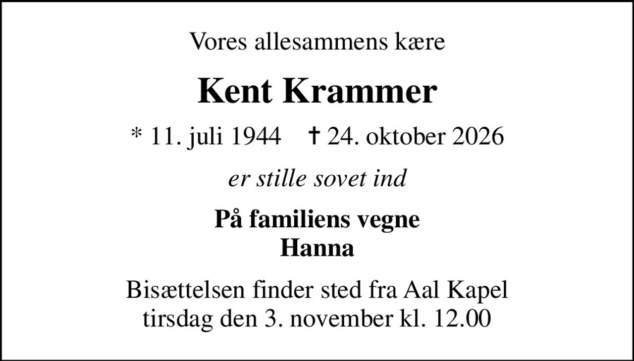 Vores allesammens kære
Kent Krammer
* 11. juli 1944    ✝ 24. oktober 2026
er stille sovet ind
På familiens vegne Hanna
Bisættelsen finder sted fra Aal Kapel  tirsdag den 3. november kl. 12.00