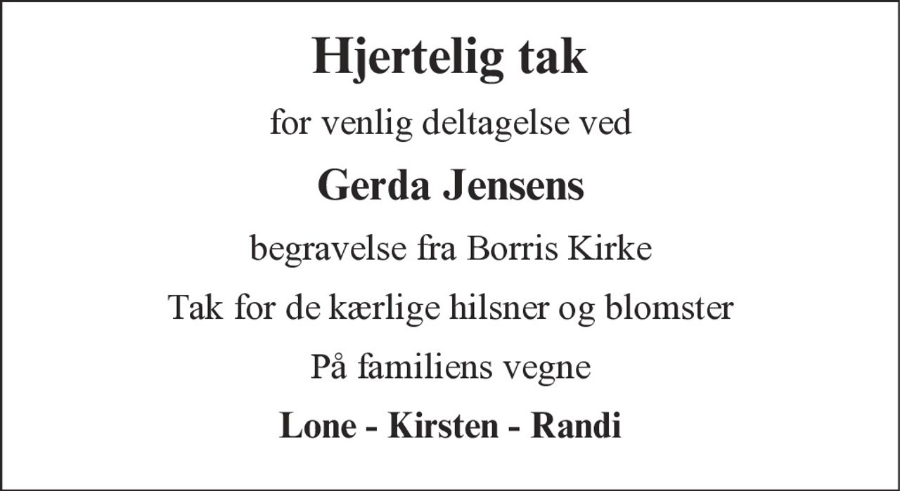 Hjertelig tak 
for venlig deltagelse ved 
Gerda Jensens 
begravelse fra Borris Kirke