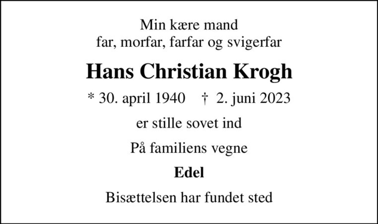 Min kære mand far, morfar, farfar og svigerfar
Hans Christian Krogh
* 30. april 1940    ✝ 2. juni 2023
er stille sovet ind
På familiens vegne
Edel
Bisættelsen har fundet sted