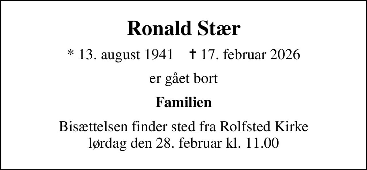 Ronald Stær
* 13. august 1941    ✝ 17. februar 2026
er gået bort
Familien
Bisættelsen finder sted fra Rolfsted Kirke  lørdag den 28. februar kl. 11.00