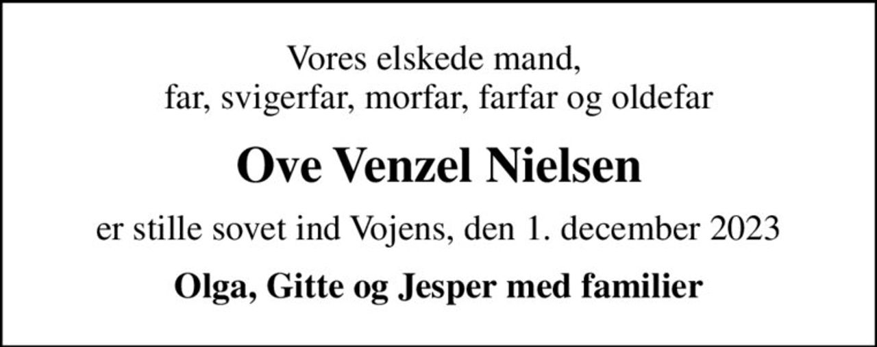 Vores elskede mand,  far, svigerfar, morfar, farfar og oldefar
Ove Venzel Nielsen
er stille sovet ind Vojens, den 1. december 2023
Olga, Gitte og Jesper med familier