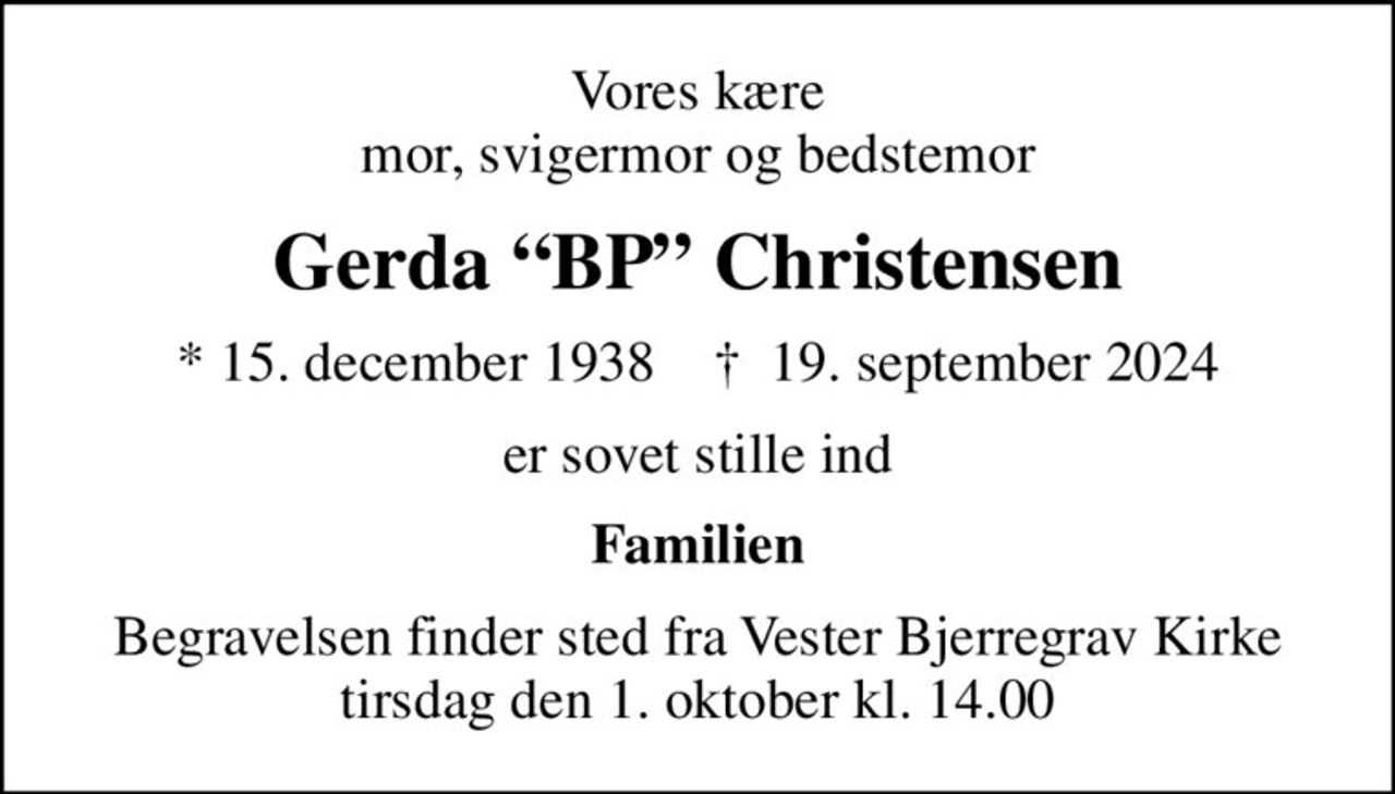 Vores kære mor, svigermor og bedstemor
Gerda BP Christensen
* 15. december 1938    ✝ 19. september 2024
er sovet stille ind
Familien
Begravelsen finder sted fra Vester Bjerregrav Kirke  tirsdag den 1. oktober kl. 14.00