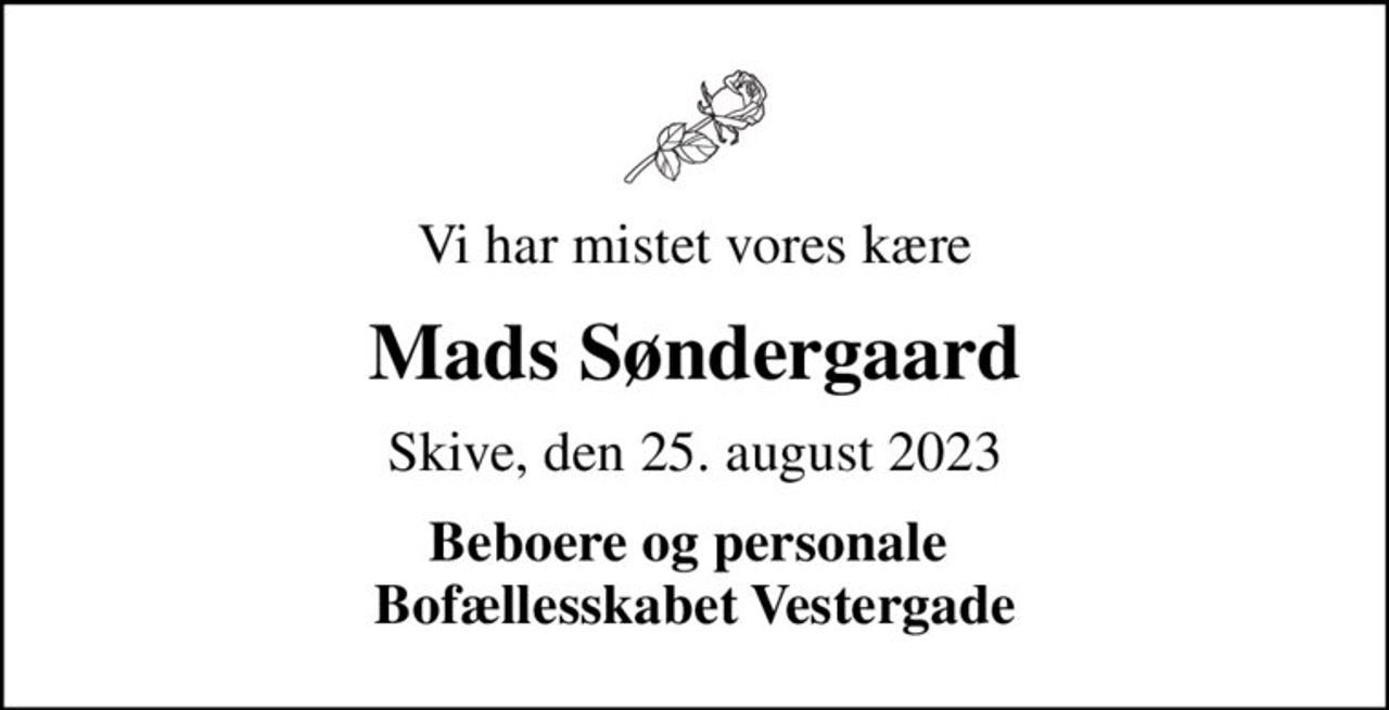 Vi har mistet vores kære
Mads Søndergaard
Skive, den 25. august 2023
Beboere og personale  Bofællesskabet Vestergade
