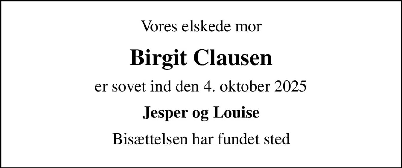 Vores elskede mor
Birgit Clausen
er sovet ind den 4. oktober 2025
Jesper og Louise
Bisættelsen har fundet sted