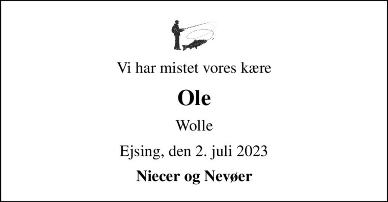 Vi har mistet vores kære
Ole
Wolle
Ejsing, den 2. juli 2023
Niecer og Nevøer