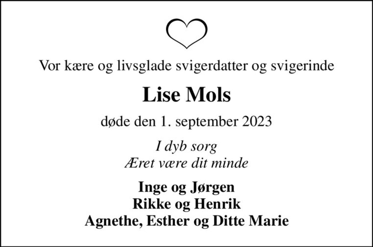 Vor kære og livsglade svigerdatter og svigerinde
Lise Mols
døde den 1. september 2023
I dyb sorg Æret være dit minde
Inge og Jørgen Rikke og Henrik Agnethe, Esther og Ditte Marie