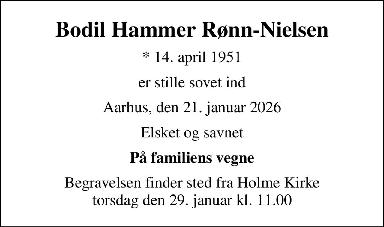 Bodil Hammer Rønn-Nielsen
* 14. april 1951
er stille sovet ind
Aarhus, den 21. januar 2026
Elsket og savnet
På familiens vegne
Begravelsen finder sted fra Holme Kirke  torsdag den 29. januar kl. 11.00