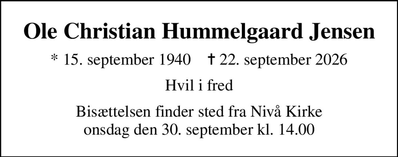 Ole Christian Hummelgaard Jensen
* 15. september 1940    ✝ 22. september 2026
Hvil i fred
Bisættelsen finder sted fra Nivå Kirke  onsdag den 30. september kl. 14.00