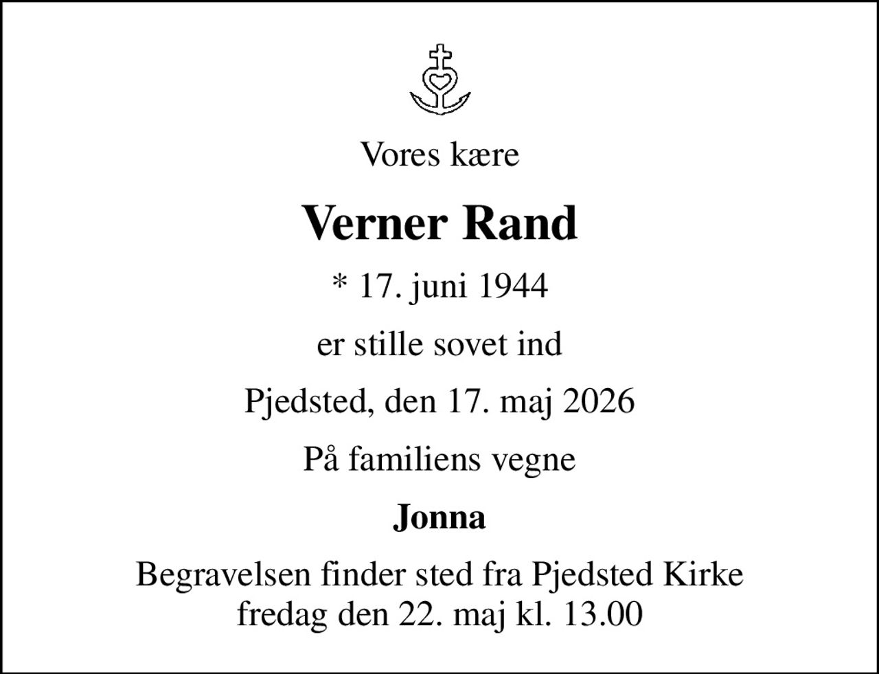 Vores kære
Verner Rand
* 17. juni 1944
er stille sovet ind
Pjedsted, den 17. maj 2026
På familiens vegne
Jonna
Begravelsen finder sted fra Pjedsted Kirke  fredag den 22. maj kl. 13.00