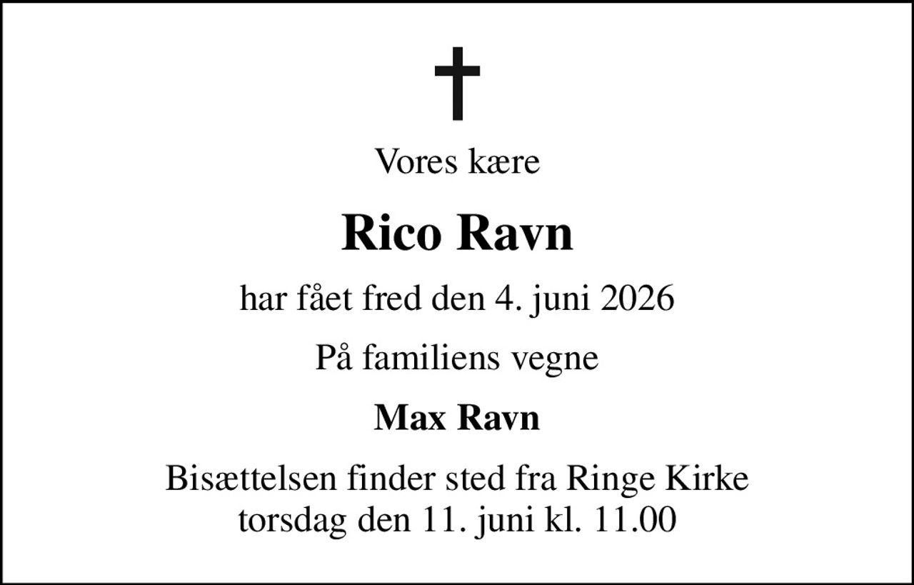 Vores kære
Rico Ravn
har fået fred den 4. juni 2026
På familiens vegne
Max Ravn
Bisættelsen finder sted fra Ringe Kirke  torsdag den 11. juni kl. 11.00