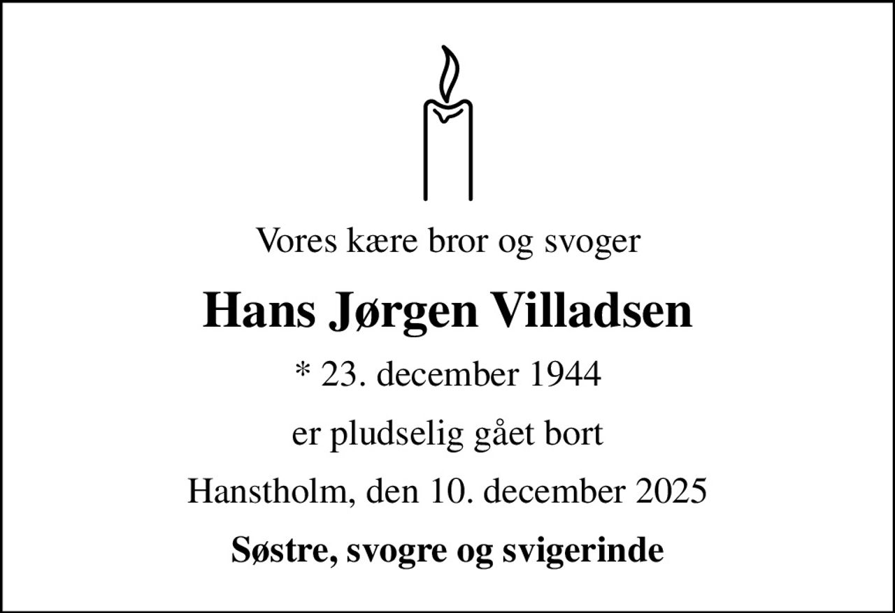 Vores kære bror og svoger
Hans Jørgen Villadsen
* 23. december 1944
er pludselig gået bort
Hanstholm, den 10. december 2025
Søstre, svogre og svigerinde