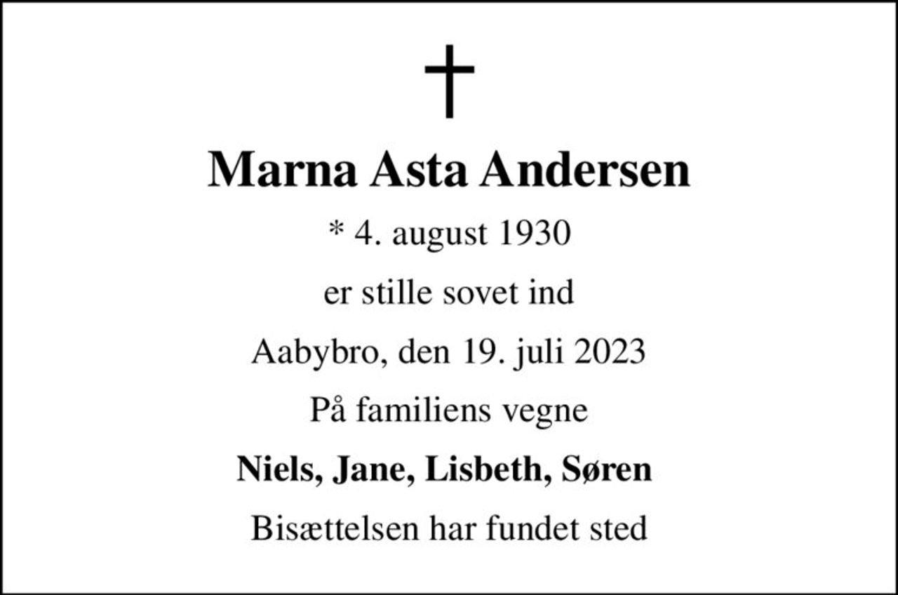 Marna Asta Andersen
* 4. august 1930
er stille sovet ind
Aabybro, den 19. juli 2023
På familiens vegne
Niels, Jane, Lisbeth, Søren 
Bisættelsen har fundet sted