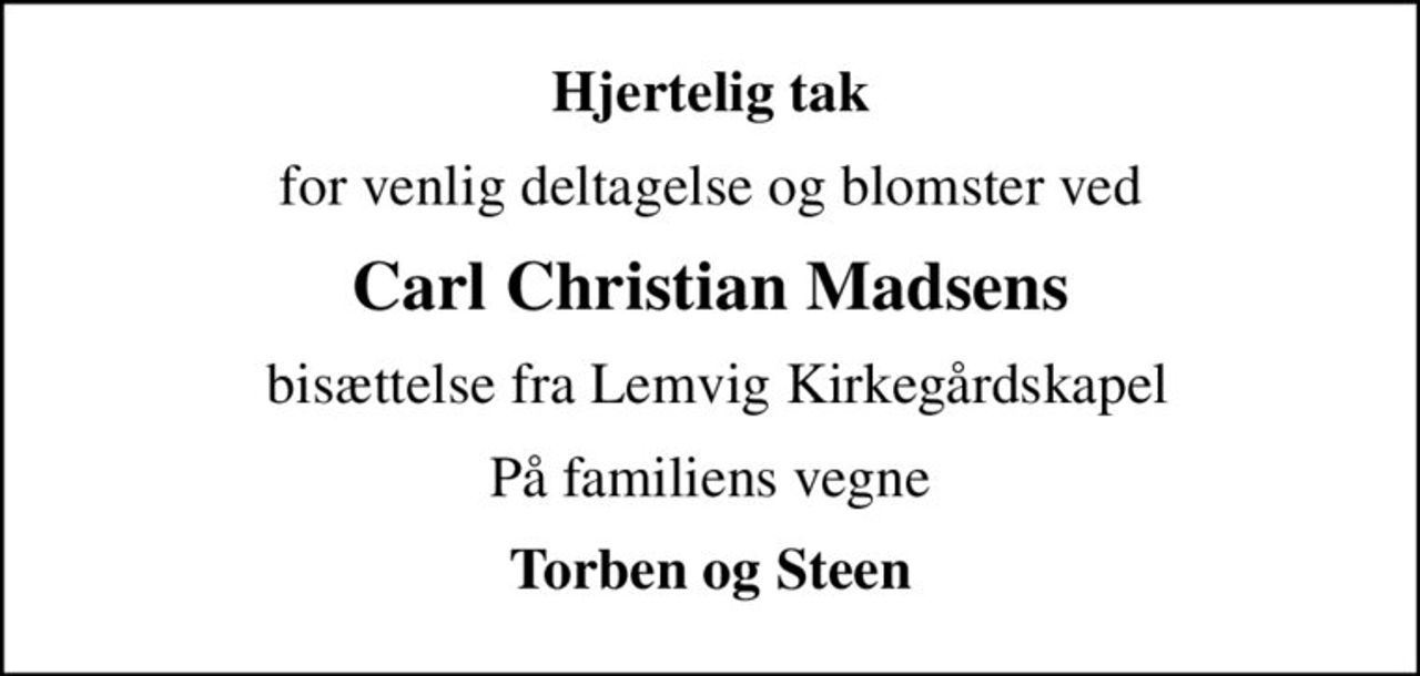 Hjertelig tak
for venlig deltagelse og blomster ved
Carl Christian Madsens
 bisættelse fra Lemvig Kirkegårdskapel
På familiens vegne
Torben og Steen