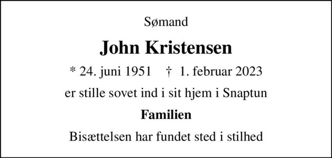 Sømand
John Kristensen
* 24. juni 1951    ✝ 1. februar 2023
er stille sovet ind i sit hjem i Snaptun
Familien
Bisættelsen har fundet sted i stilhed