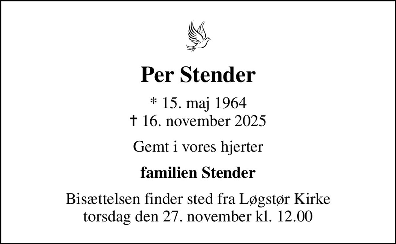 Per Stender
* 15. maj 1964
						✝ 16. november 2025
Gemt i vores hjerter
 familien Stender 
Bisættelsen finder sted fra Løgstør Kirke  torsdag den 27. november kl. 12.00