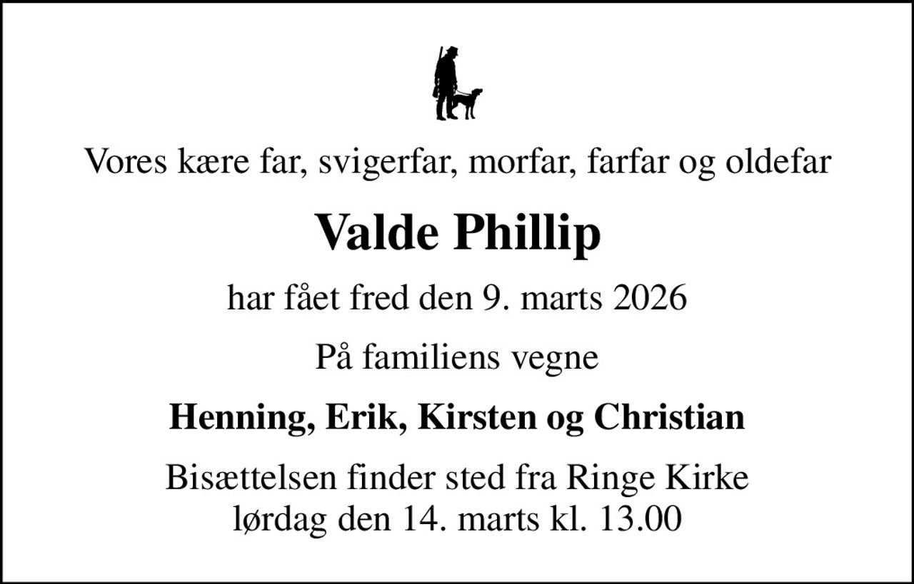 Vores kære far, svigerfar, morfar, farfar og oldefar
Valde Phillip
har fået fred den 9. marts 2026
På familiens vegne
Henning, Erik, Kirsten og Christian
Bisættelsen finder sted fra Ringe Kirke  lørdag den 14. marts kl. 13.00