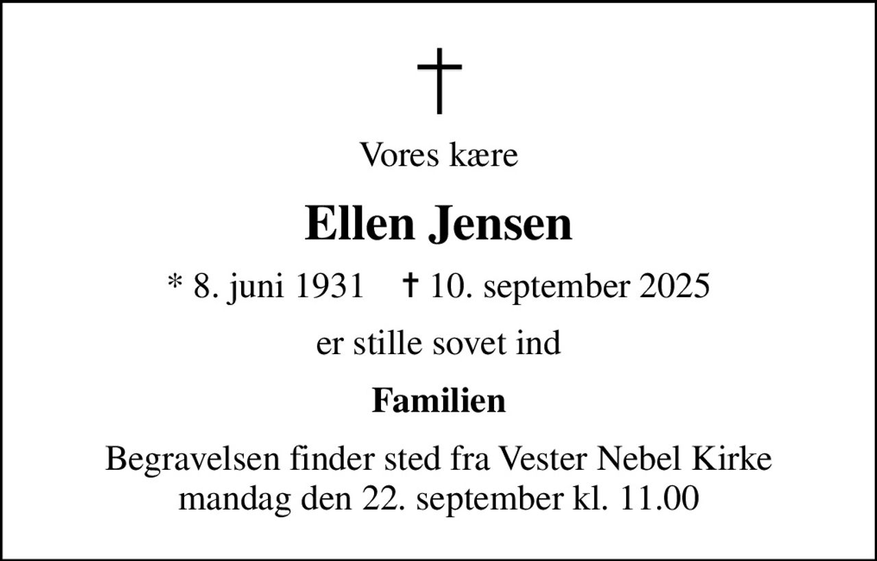 Vores kære
Ellen Jensen
* 8. juni 1931    ✝ 10. september 2025
er stille sovet ind
Familien
Begravelsen finder sted fra Vester Nebel Kirke  mandag den 22. september kl. 11.00