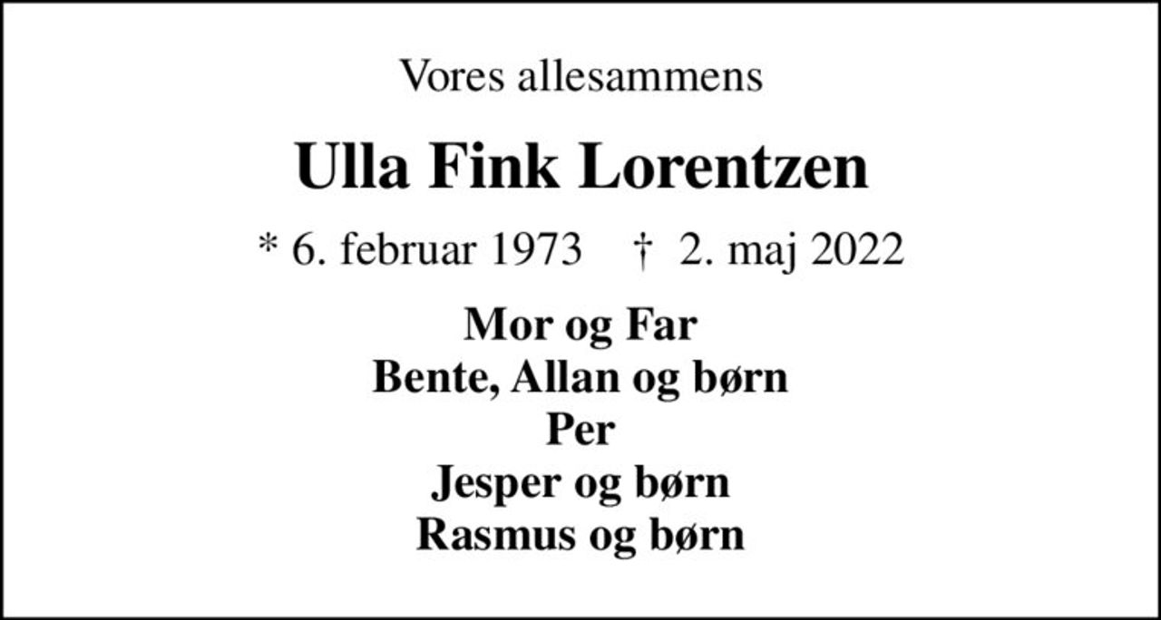 Vores allesammens
Ulla Fink Lorentzen
* 6. februar 1973    ✝ 2. maj 2022
Mor og Far Bente, Allan og børn Per Jesper og børn Rasmus og børn