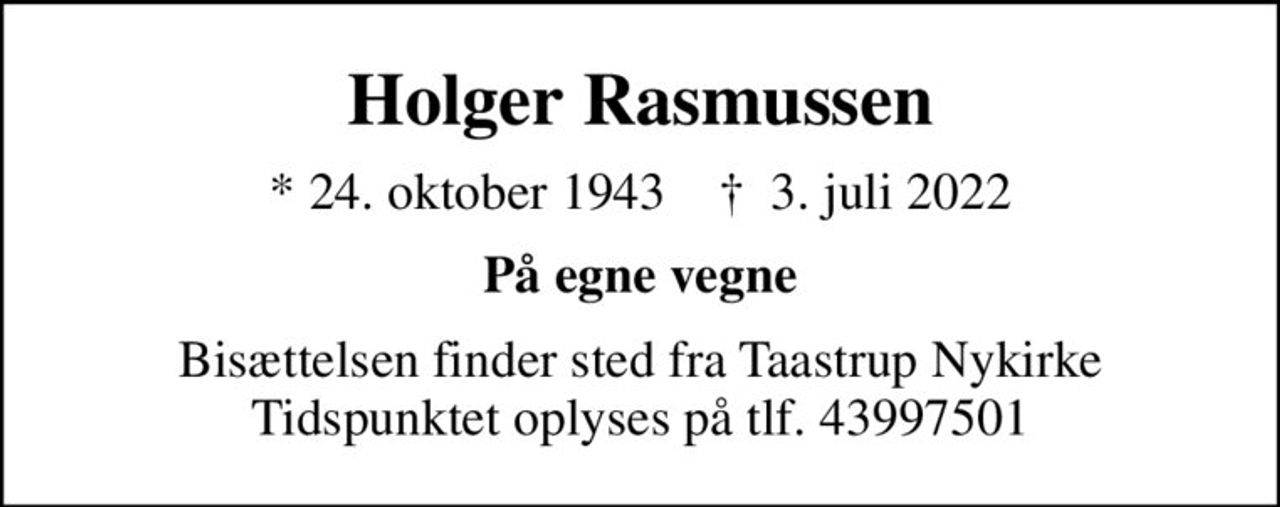 Holger Rasmussen
* 24. oktober 1943    ✝ 3. juli 2022
På egne vegne
Bisættelsen finder sted fra Taastrup Nykirke Tidspunktet oplyses på tlf. 43997501