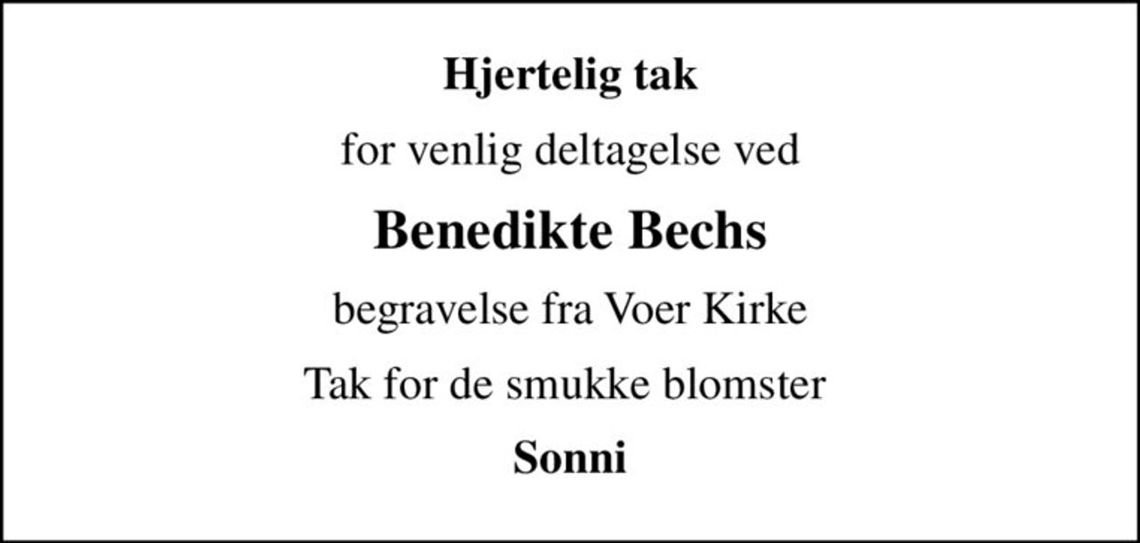 Hjertelig tak
for venlig deltagelse ved
Benedikte Bechs
begravelse fra Voer Kirke
Tak for de smukke blomster 
Sonni