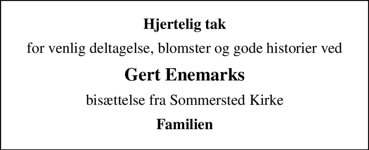 Hjertelig tak
for venlig deltagelse, blomster og gode historier ved
Gert Enemarks
bisættelse fra Sommersted Kirke
Familien