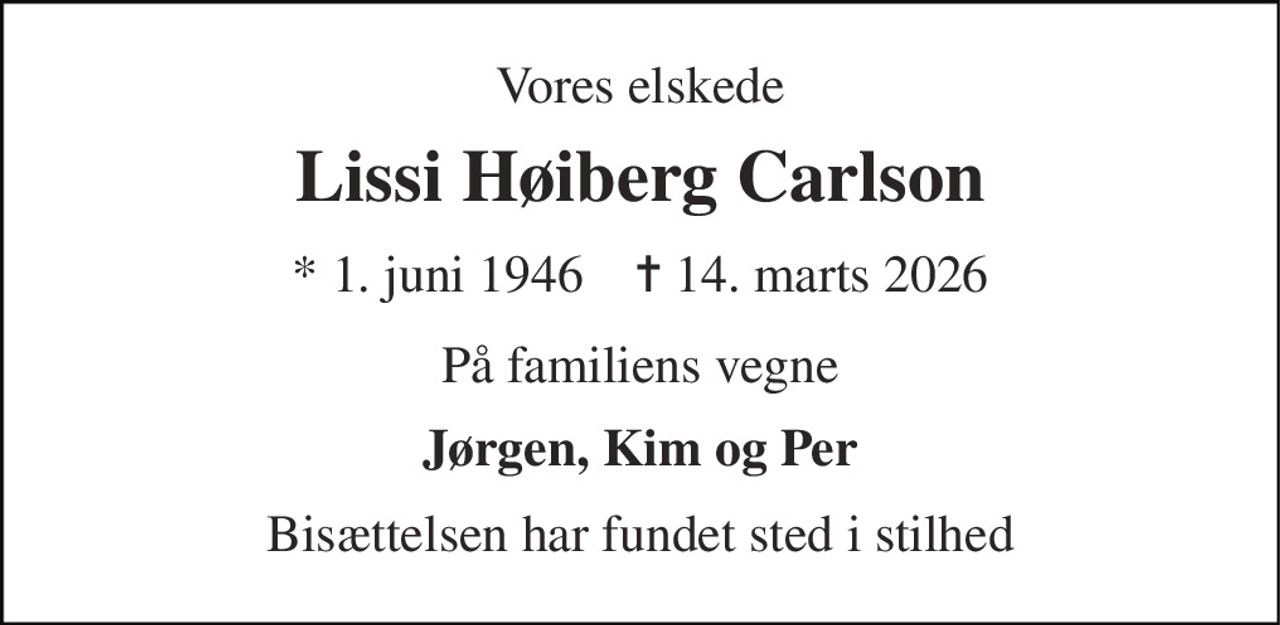 Vores elskede 
Lissi Høiberg Carlson 
* 1. juni 1946    ✝ 14. marts 2026 
På familiens vegne 
Jørgen, Kim og Per 
Bisættelsen har fundet sted i stilhed