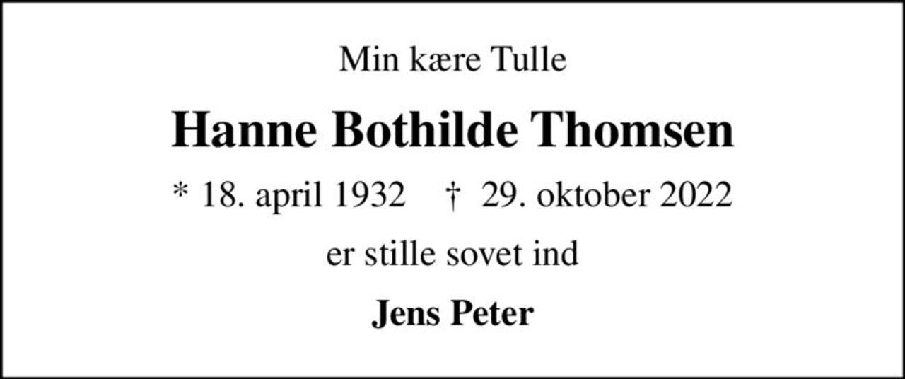 Min kære Tulle
Hanne Bothilde Thomsen
* 18. april 1932    ✝ 29. oktober 2022
er stille sovet ind
Jens Peter