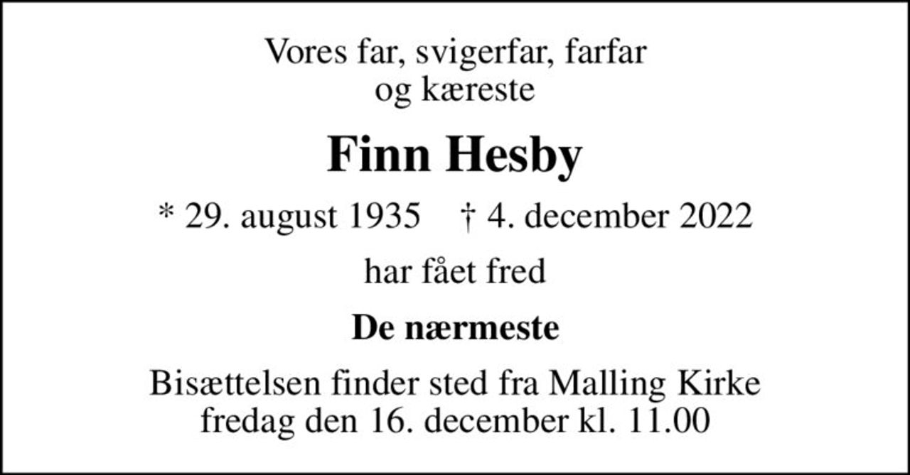 Vores far, svigerfar, farfar og kæreste
Finn Hesby
* 29. august 1935    ✝ 4. december 2022
har fået fred
De nærmeste
Bisættelsen finder sted fra Malling Kirke  fredag den 16. december kl. 11.00